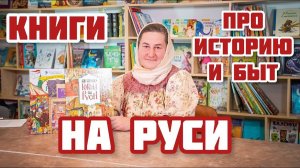 3 отличные книги о том, как рассказать ребенку об ИСТОРИИ и БЫТЕ на РУСИ