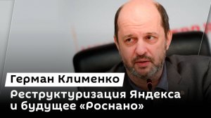 Герман Клименко. Реструктуризация Яндекса, будущее "Роснано" и проблемы девелоперов