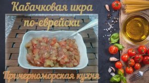 Кабачковая икра по-еврейски (Причерноморская кухня)