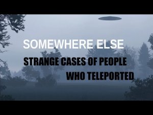 “Somewhere Else, Strange Cases of People Who Teleported” | Paranormal Stories