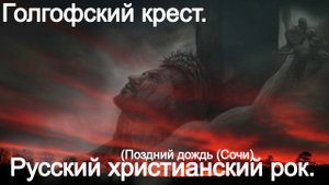 Голгофский крест. (Поздний дождь (Сочи)  Христианский рок.