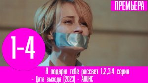 Я подарю тебе рассвет 1,2,3,4 серия (2023). Премьера Россия 1