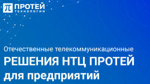 Отечественные телекоммуникационные решения НТЦ ПРОТЕЙ для предприятий