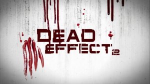 Dead Effect 2 Полное видео прохождение #13