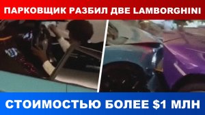 Парковщик разбил два спорткара Lamborghini общей стоимостью более $1 млн