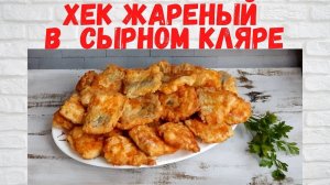 НУ ОЧЕНЬ ВКУСНО!  ХЕК ЖАРЕНЫЙ в сырном кляре Готовлю 2 раза в НЕДЕЛЮ! РЕЦЕПТ СКАЗКА!