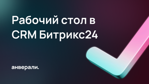 Рабочий стол в CRM Битрикс24. Штатный функционал