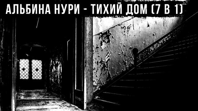 ТИХИЙ ДОМ (7 в 1) - АЛЬБИНА НУРИ - СТРАШНЫЕ ИСТОРИИ СЛУШАТЬ ОНЛАЙН