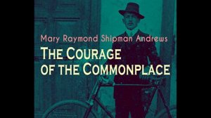 The Courage of the Commonplace by Mary Raymond Shipman Andrews - Audiobook