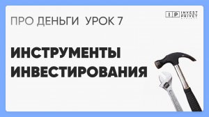 Курс ПРО Деньги_Урок 7 Инструменты инвестирования