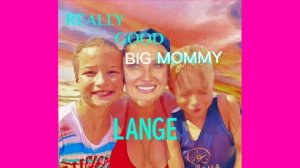 LANGE-BIG MOMMY [REALLY GOOD MOMMY]