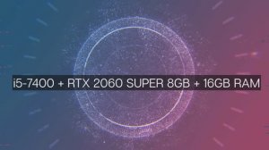 i5-7400 + RTX 2060 SUPER 8GB + 16GB RAM