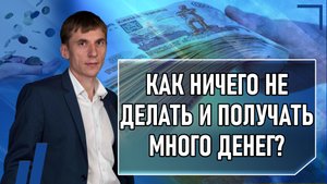 Как ничего не делать и получать много денег?