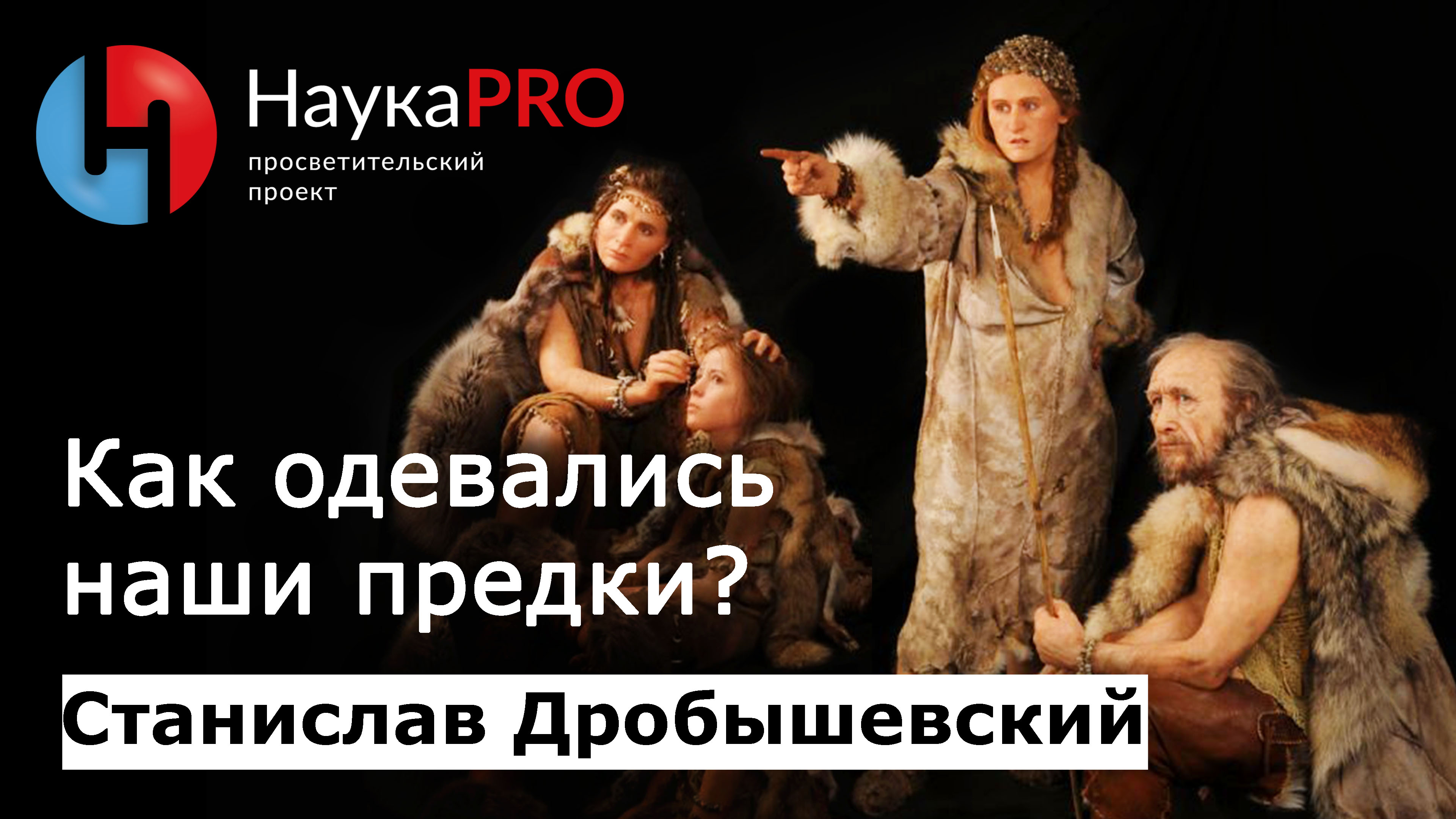 Как одевались наши предки? – антрополог Станислав Дробышевский | Научпоп