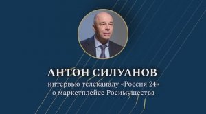 Интервью Министра финансов Антона Силуанова по маркетплейсу Росимущества