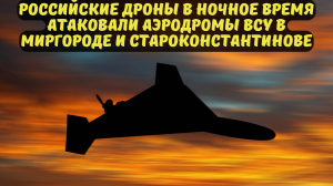 Российские дроны в ночное время атаковали аэродромы ВСУ в Миргороде и Староконстантинове.