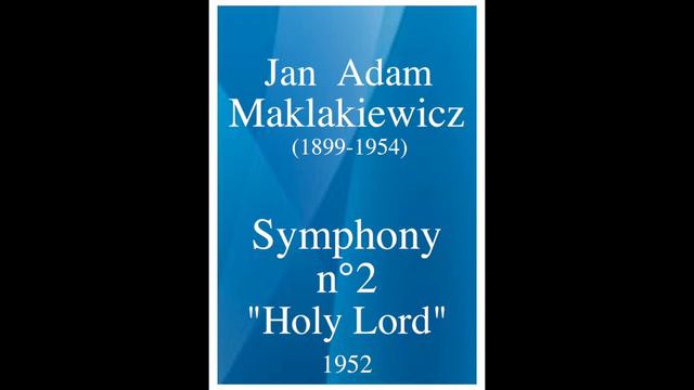 Jan Adam Maklakiewicz (1899-1954): Symphony No. 2 "Holy Lord" (1927) смотреть онлайн