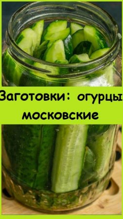 Заготовки ОГУРЦЫ МОСКОВСКИЕ  пряный, очень вкусный и быстрый рецепт простой заготовки огурцов