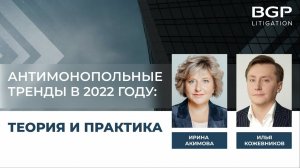 Антимонопольные тренды в 2022 году: теория и практика | Ирина Акимова, Илья Кожевников