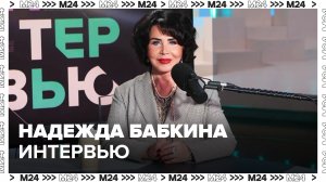 Надежда Бабкина: О творчестве, театре, работе с молодёжью, коллективе - Интервью Москва 24