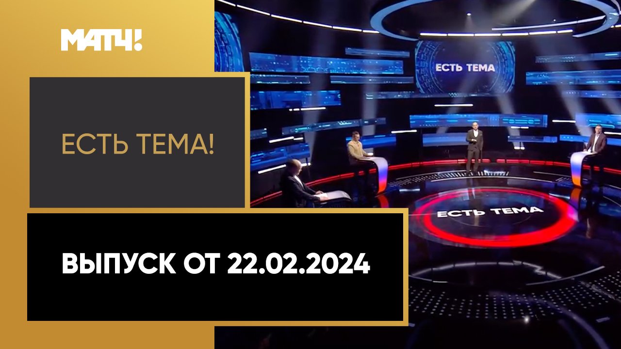 Есть тема. Выпуск от 22.02.2024