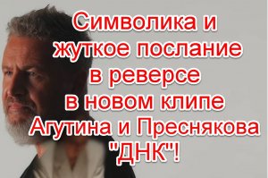 Символика и жуткое послание в реверсе в новом клипе В. Преснякова и Л. Агутина “ДНК”