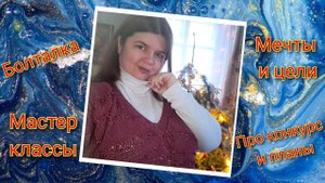Болталка про мечты и желания, конкурс! Планы на канал , на мастер классы
