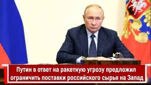 Путин в ответ на ракетную угрозу предложил ограничить поставки российского сырья на Запад РТ