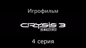 Игрофильм Crysis 3 remastered    4 серия (все катсцены, на русском) прохождение без комментариев