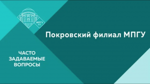 Часто задаваемые вопросы. Покровский филиал МПГУ.
