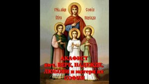 ✞АКАФИСТ.ВЕРЕ, НАДЕЖДЕ, ЛЮБОВИ и Матери их СОФИИ.СЛУШАТЬ✞
