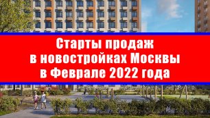Старты продаж в новостройках Москвы в Феврале 2022 года