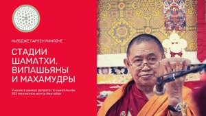(1)  Стадии шаматхи, випашьяны и махамудры — Кьябдже Гарчен Ринпоче