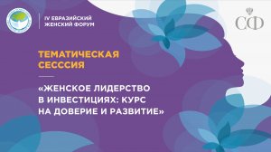 Тематическая сессия «Женское лидерство в инвестициях: курс на доверие и развитие»