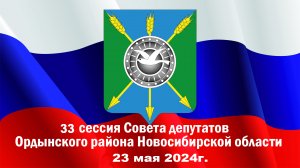 Очередная 33-я сессия Совета депутатов Ордынского района Новосибирской области 23.05.2024