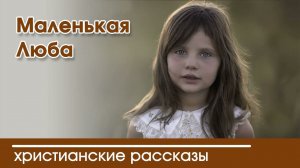 Маленькая Люба - ИНТЕРЕСНЫЙ ХРИСТИАНСКИЙ РАССКАЗ | Христианские рассказы