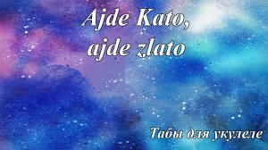 Ajde Kato, ajde zlato -  табы для укулеле
