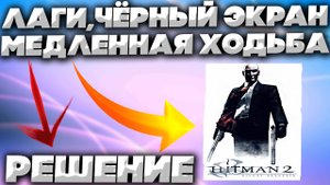ФРИЗИТ,ЧЁРНЫЙ ЭКРАН ПРИ ЗАГРУЗКЕ,ЛАГИ ПО КАДРАМ | РЕШЕНИЕ ПРОБЛЕМ HITMAN 2 SILENT ASSASSIN
