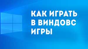 КАК ИГРАТЬ В ВИНДОВС ИГРЫ