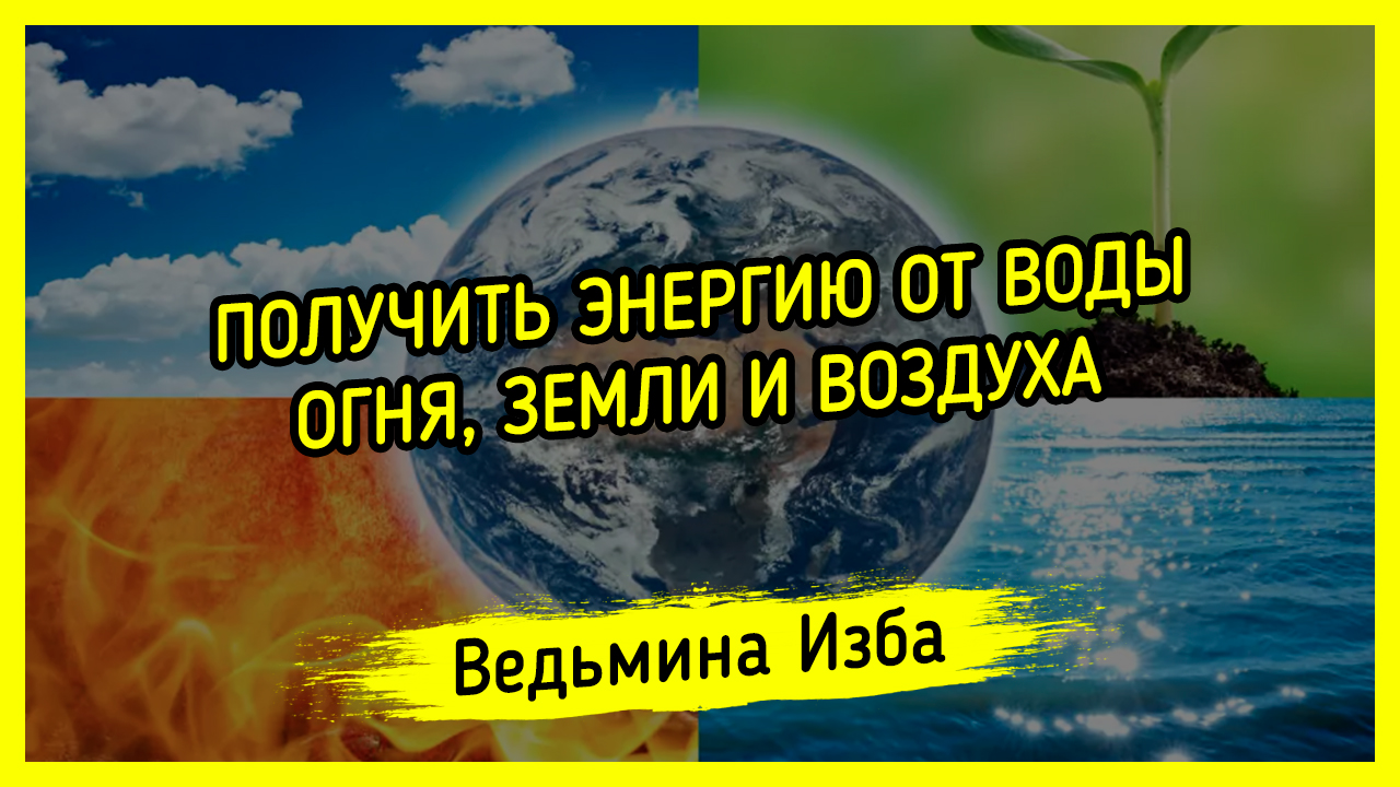 ПОЛУЧИТЬ ЭНЕРГИЮ ОТ ВОДЫ, ОГНЯ, ЗЕМЛИ И ВОЗДУХА. ДЛЯ ВСЕХ. #ВЕДЬМИНАИЗБА ▶️ #МАГИЯ