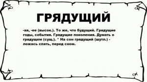 ГРЯДУЩИЙ - что это такое? значение и описание