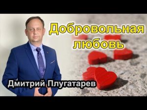 Добровольная любовь / проповеди АСД / Плугатарев Дмитрий