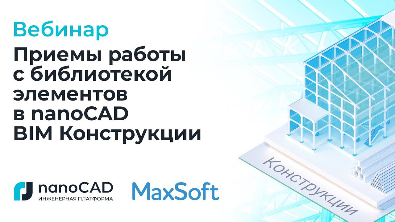 Вебинар «Приёмы работы с библиотекой элементов в nanoCAD BIM Конструкции».