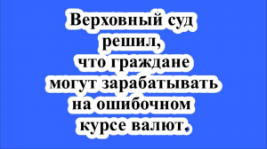 Верховный суд решил, что граждане могут зарабатывать на ошибочном курсе валют.