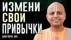 Как изменить свои привычки? | Гаур Гопал Дас