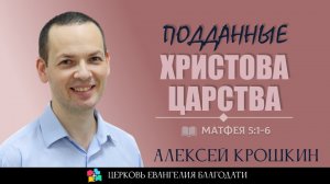 ПОДДАННЫЕ ХРИСТОВА ЦАРСТВА l Матфея 5:1-6 l Алексей Крошкин l 21.04.24