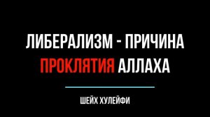 Либерализм - причина ПРОКЛЯТИЯ Аллаха (шейх аль Хулейфи)