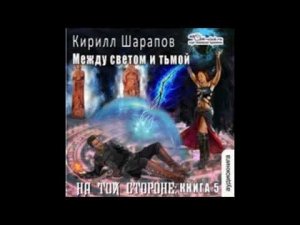 05.02. Шарапов Кирилл - На той стороне. Книга 5.  Между светом и тьмой. Часть 2.