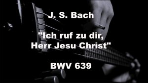 J.  S.  Bach "Ich ruf zu dir, Herr Jesu Christ" BWV 639 on Bass guitar