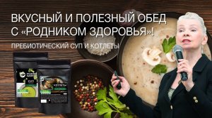 Вкусный и полезный обед с «Родником здоровья»: пребиотический суп и котлеты